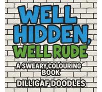 Well Hidden, Well Rude: A Hidden Swear Word Colouring Book for Adults: Funny, Sweary, Stress Relief For Adults