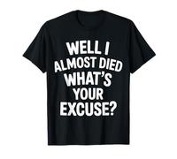 Well I Almost Died What's Your Excuse Brivido sarcasmo |-- Maglietta