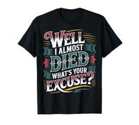 Well I Almost Died What's Your Excuse Brivido sarcasmo ---- Maglietta