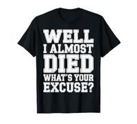 Well I Almost Died What's Your Excuse Thrill Sarcasm - Maglietta