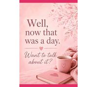 Well Now, That was a day Want to Talk about it Journal