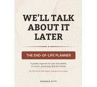We'll Talk About It Later: The End-of-Life Planner: A Guided Final Affairs Organizer for Documents, Accounts, Passwords, and Last Wishes - For the Family That Keeps Changing the Subject