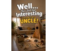 Well... This Just Got Interesting - You're Going to Be an Uncle!: A Funny Gift Book for First-Time Uncles Filled with Laughs, Adventures, Childhood ... Rules of Becoming the World's Favorite Uncle