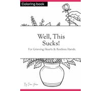 Well, This Sucks!: For Grieving Hearts & Restless Hands.