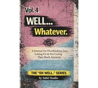 Well... Whatever: A Journal for Overthinking Less, Letting Go & Not Caring That Much Anymore. The "Oh Well..." Series (Vol. 4)