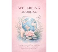 Wellbeing Journal: Focusing on your Wellbeing is a deeply empowering choice, one which can improve your quality of life.