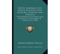 Welles Edwin St Births, Marriages, And Deaths Returned From Hartford (Tascabile)