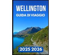 WELLINGTON GUIDA DI VIAGGIO 2025 2026: Esplora l'arte, il cibo, la natura e i quartieri con sicurezza