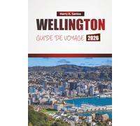 WELLINGTON GUIDE DE VOYAGE 2026: Découvrez les principales attractions, les joyaux cachés, les expériences culturelles, la cuisine locale et les aventures en plein air dans la capitale néo-zélandaise