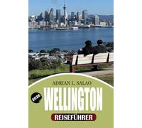 WELLINGTON Reiseführer 2026: Entdecken Sie Wellington, Neuseeland, entdecken Sie Top-Attraktionen, versteckte Schätze, beste Orte zum Essen und ... Reisetipps und perfekte Reiserouten 2026