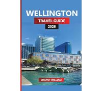 WELLINGTON TRAVEL GUIDE 2026: Discover Wellington: Waterfront Walks, Scenic Hikes, Food, Cafes, Beaches, Day Trips, and Local Experiences