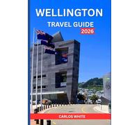 WELLINGTON TRAVEL GUIDE 2026: Explore New Zealand’s Windy Capital with Insider Tips on Culture, Food, Nature, Day Trips, and Hidden Gems