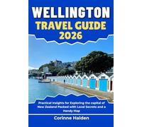 Wellington Travel Guide 2026: Practical Insights for Exploring the capital of New Zealand Packed with Local Secrets and a Handy Map