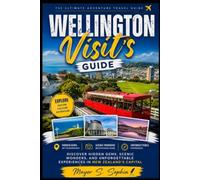 Wellington Visit’s guide: Discover Hidden Gems, Scenic Wonders, and Unforgettable Experiences in New Zealand's Capital