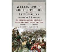 Wellington's Light Division in the Peninsular War: The Formation of Wellington's Famous Fighting Force, 1810: The Formation, Campaigns & Battles of Wellington's Famous Fighting Force, 1810