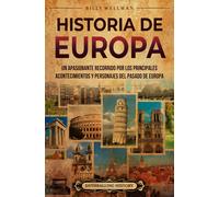 Historia de Europa: Un apasionante recorrido por los principales acontecimientos y personajes del pasado de Europa