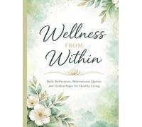 Wellness From Within: A Guided Journal for Health, Reflection, Motivation, and Daily Growth