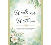 Wellness From Within: A Guided Journal for Health, Reflection, Motivation, and Daily Growth