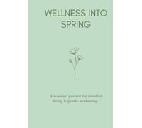 Wellness into Spring: A Seasonal Journal for Mindful Living & Gentle Awakening