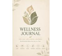 Wellness Journal: 100-Day Habit Tracker for Sleep, Nutrition, Water, Exercise, Stress Management & Healthy Living