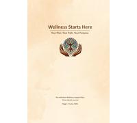 Wellness Starts Here; Your Plan, Your Path, Your Purpose: The Individual Wellness Support Plan Journal
