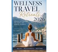 Wellness Travel Retreats 2026: Healing Destinations, Spa Towns, and Mindful Journeys