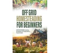Wellness Wisdom Works Off Grid Homesteading for Beginners (Tascabile)