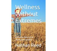 Wellness Without Extremes: A Smarter Way to Eat ,Move,and Live Well