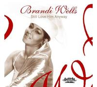 Wells, Brandi - Still Love Him Anyway