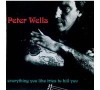 Wells, Peter - Everything You Like Tries to Kill You