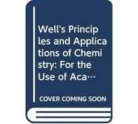 Well's Principles and Applications of Chemistry: For the Use of Academies, High-Schools, and Colleges Introducing the Latest Results of Scientific ... to the Arts and Employments of Common Life.