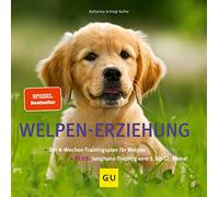Welpen-Erziehung: Der 8-Wochen-Trainingsplan für Welpen. Plus Junghund-Training vom 5. bis 12. Monat