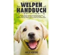 Welpen Handbuch: Von der Hunde Auswahl bis Erziehung für neue Hundehalter