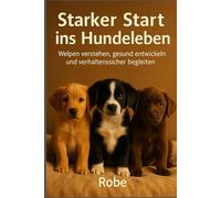 Welpen verstehen: Ein verhaltensmedizinischer Ratgeber für die ersten Monate - Sicherheit, Bindung und Alltag vom ersten Tag an