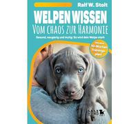 Welpen Wissen - vom Chaos zur Harmonie: Gesund, neugierig und mutig: So wird dein Welpe stark - inkl. 10-Wochen-Trainingsplan