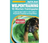 Welpentraining - 10-Wochen-Trainingsplan: Gemeinsam Schritt für Schritt - für gesunde, neugierige und mutige Welpen