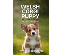 Welsh Corgi Puppy Training Guide: All About Corgi Dogs: Positive Reinforcement Methods for House & Potty Training, Short-Legged Joint Care, Herding ... & Raising a Happy, Well-Behaved Corgi