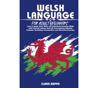 WELSH LANGUAGE FOR ADULT BEGINNERS: Learn to Speak, Read, Write, and Understand Everyday Welsh with Practical Lessons, Real-Life Conversations, ... Pronunciation, and Interactive Exercises