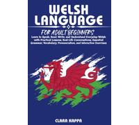 WELSH LANGUAGE FOR ADULT BEGINNERS: Learn to Speak, Read, Write, and Understand Everyday Welsh with Practical Lessons, Real-Life Conversations, ... Pronunciation, and Interactive Exercises