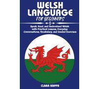 WELSH LANGUAGE FOR BEGINNERS: Speak, Read, and Understand Welsh with Practical Lessons, Everyday Conversations, Vocabulary, and Guided Exercises