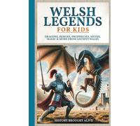 Welsh Legends for Kids: Dragons, Heroes, Prophecies, Myths, Magic & More from Ancient Wales