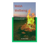 Welsh Wellbeing: A practical yet mystical guide to re-connecting with yourself.