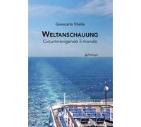Weltanschauung. Circumnavigando il mondo. Ediz. a colori