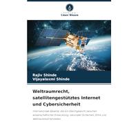 Weltraumrecht, satellitengestütztes Internet und Cybersicherheit: Internationale Gesetze, die ein Gleichgewicht zwischen wissenschaftlicher ... Sicherheit, Ethik und Weltraummüll herstellen