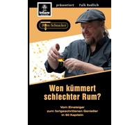 Wen kümmert schlechter Rum?": Vom Einsteiger zum fortgeschrittenen Rum-Genießer in 50 Kapiteln