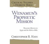 Wenamun’s Prophetic Mission: Theocratic Rhetoric in Egypt and the Hebrew Bible