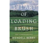Wendell Berry The Art of Loading Brush (Tascabile)