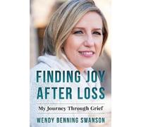Wendy Benning Swanson Finding Joy After Loss (Tascabile)