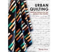 Urban Quilting: Quilt Patterns for the Modern-Day Quilter by Wendy Chow