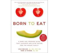 Born to Eat: A Baby-Led Weaning Guide That Supports Intuitive Eating for the